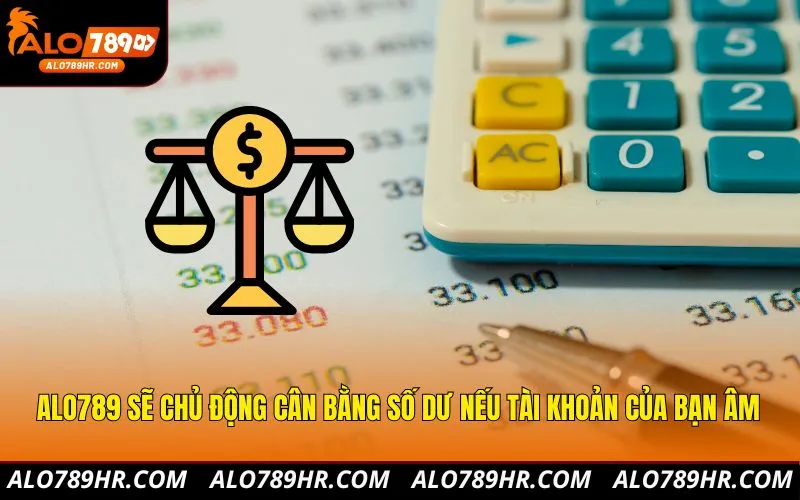 ALO789 sẽ chủ động cân bằng số dư nếu tài khoản của bạn âm